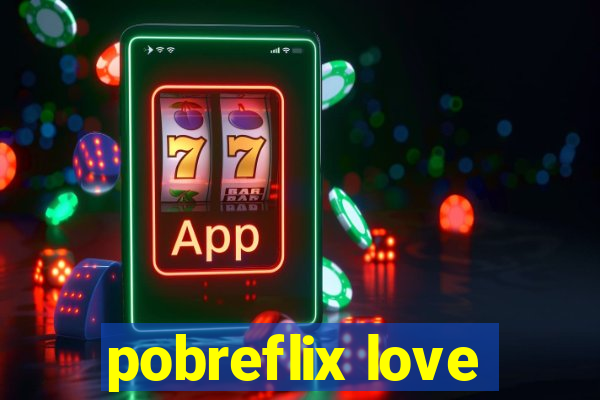 pobreflix love